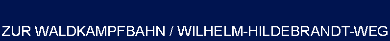 Textfeld: ZUR WALDKAMPFBAHN / WILHELM-HILDEBRANDT-WEG