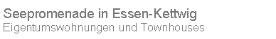Textfeld: Seepromenade in Essen-KettwigEigentumswohnungen und Townhouses